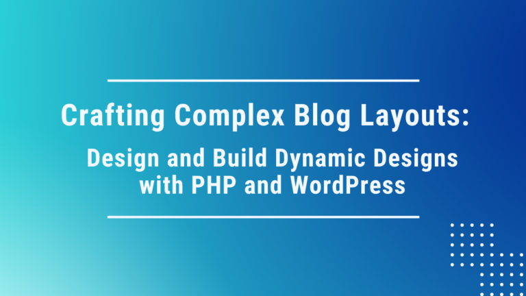 Crafting Complex Blog Layouts with Dynamic PHP and WordPress Design